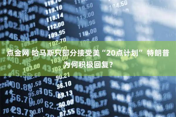 点金网 哈马斯只部分接受美“20点计划” 特朗普为何积极回复？