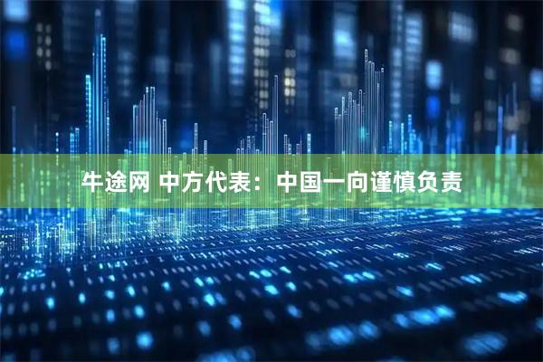 牛途网 中方代表：中国一向谨慎负责