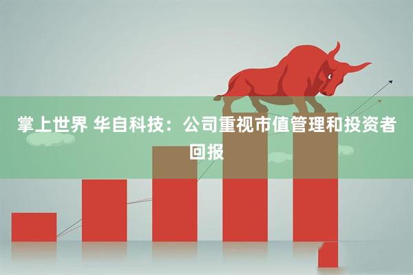 掌上世界 华自科技：公司重视市值管理和投资者回报
