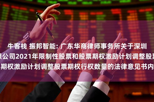 牛客栈 振邦智能: 广东华商律师事务所关于深圳市振邦智能科技股份有限公司2021年限制性股票和股票期权激励计划调整股票期权行权数量的法律意见书内容摘要