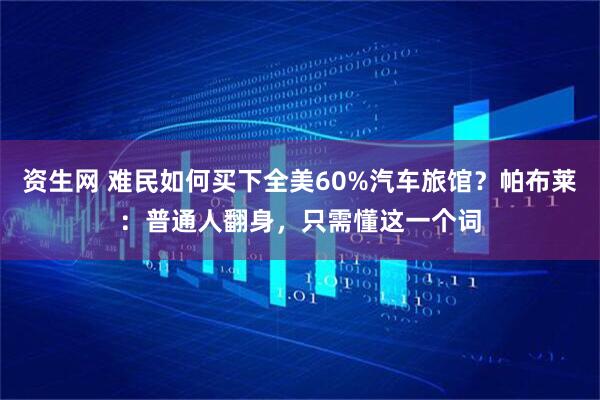 资生网 难民如何买下全美60%汽车旅馆？帕布莱：普通人翻身，只需懂这一个词