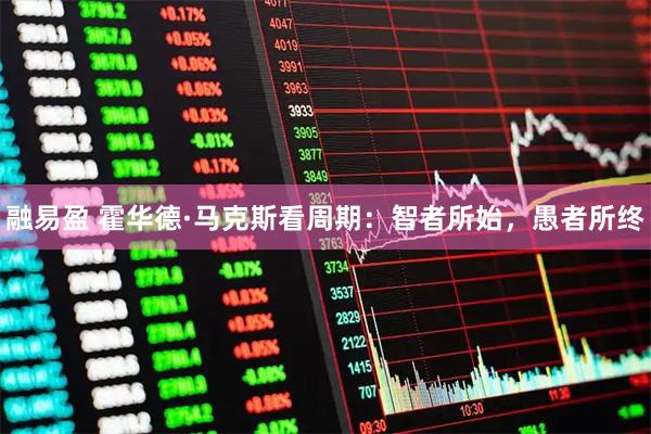 融易盈 霍华德·马克斯看周期：智者所始，愚者所终