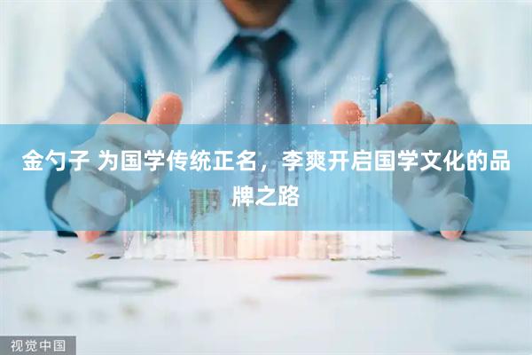 金勺子 为国学传统正名，李爽开启国学文化的品牌之路